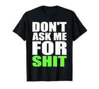 Don't Ask Me for Shit Bold Funny Attitude Quote Statement T-Shirt