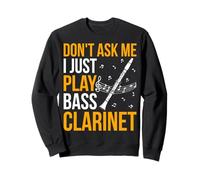 Don't Ask Me I Just Play Bass Clarinet - Music Instrument Sweatshirt