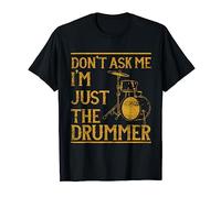 Dont Ask Me Im Just The Drummer Drums T-Shirt
