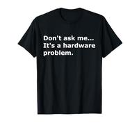 Don't ask me, It's a Hardware Problem IT Computer Science T-Shirt