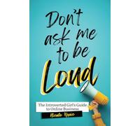 Don't Ask Me to Be Loud: The Introverted Girl's Guide to Online Business