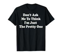 Don't Ask Me to Think I'm Just The Pretty One Funny T-Shirt