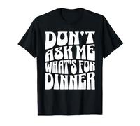 Don't Ask Me What's for Dinner Mother Hungry Jokes T-Shirt