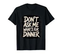 Don't Ask Me What's for Dinner Mother Hungry Jokes - T-Shirt