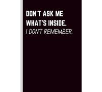Don't Ask Me What's Inside. I Don't Remember.: Funny Gift Notebook Journal for Friends and Family.