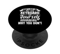 Dont Ask Me Why I Play Keyboard Ask Yourself Why You Dont PopSockets Adhesive PopGrip