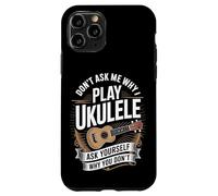 Don't Ask Me Why I Play Ukulele Ask Yourself Why You Don't Case for iPhone 11 Pro