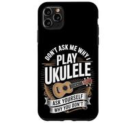 Don't Ask Me Why I Play Ukulele Ask Yourself Why You Don't Case for iPhone 11 Pro Max