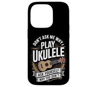 Don't Ask Me Why I Play Ukulele Ask Yourself Why You Don't Case for iPhone 14 Pro