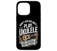 Don't Ask Me Why I Play Ukulele Ask Yourself Why You Don't Case for iPhone 14 Pro Max