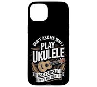 Don't Ask Me Why I Play Ukulele Ask Yourself Why You Don't Case for iPhone 15 Plus
