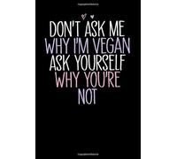 Don't Ask Me Why I'm Vegan Ask Yourself Why You're Not: Cute Heart illustration Blank and Lined Notebook Journal for Women / 100 pages, 6x9 inches / Funny Birthday Gift idea for Girls