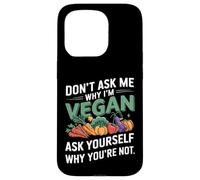 Don't Ask Me Why I'm Vegan Case for iPhone 15 Pro