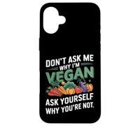 Don't Ask Me Why I'm Vegan Case for iPhone 16 Plus