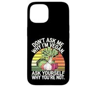 Don't Ask Me Why I'm Vegan Funny Vegetarian Quote Case for iPhone 15