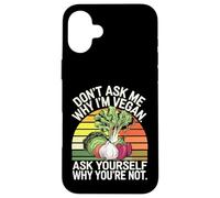 Don't Ask Me Why I'm Vegan Funny Vegetarian Quote Case for iPhone 16 Plus