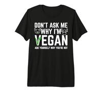 Don't Ask Me Why I'm Vegan Proud Men Women Plant Based Vegan Premium T-Shirt