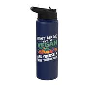 Don't Ask Me Why I'm Vegan Stainless Steel Insulated Water Bottle