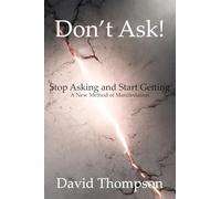 Don't Ask: Stop Asking and Start Getting - a New Method of Manifestation (Manifestation Magick)