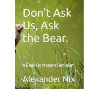 Don't Ask Us, Ask the Bear.: A Book On Modern Feminism (Don't Call Men For Help, Ask the Bear)