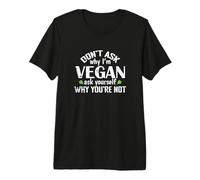 Don't Ask why I'm Vegan Premium T-Shirt
