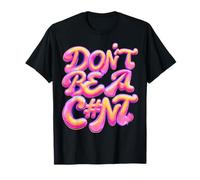 Don't be a c#nt, Be Kind, Be Nice, Be a Better Person, Funny T-Shirt