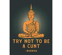 Dont Be A Cunt Buddha Funny Rude Offensive Humor: Daily Notebook - Large size 8.5 x 11 inches, 100 Pages