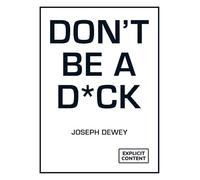 Don't Be a D*ck: A Self-Help Guide to Being F*cking Awesome