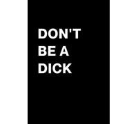 Don't Be A Dick (A5) Lined Notebook: For writing, taking notes and journaling - 6”x9” - A5 - The prefect notebook for personal use or for work - Publish Pads