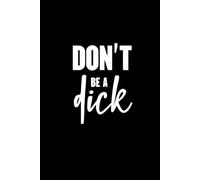 Don't Be A Dick: Small Lined Notebook Paper | Funny Office Supplies | Gag Gift Desk Accessories | Things To Get Your Coworker, Boss, Friends and Family