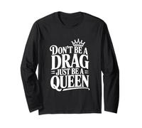 Don't Be a Drag Just Be a Queen Long Sleeve T-Shirt
