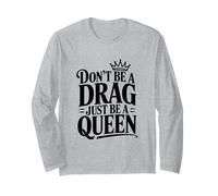 Don't Be a Drag Just Be a Queen Long Sleeve T-Shirt