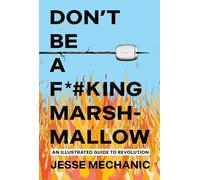 Don't Be A F*#cking Marshmallow An Illustrated Guide to Revolution