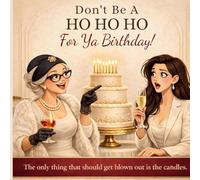 Don't Be A HO HO HO For Ya Birthday! The only thing that should get blown out is the candles: The only thing that should get blown out is the candles: 4