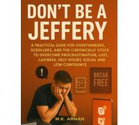 Don't Be a Jeffery: A Practical Guide for Overthinkers, Scrollers, and the Chronically Stuck to Overcome Procrastination, Lust, Laziness, Self-Doubt, ... Low Confidence: 1 (Modern Masculinity Series)