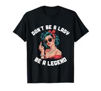 Don't Be A Lady, Be A Legend, Cool Woman, Rude Gesture Sassy T-Shirt