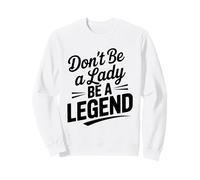 Don't Be A Lady Be A Legend Empowering Quote Sweatshirt