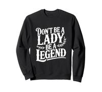 Don't Be A Lady Be A Legend Empowerment Sweatshirt
