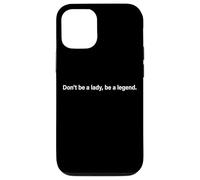 Don't Be A Lady Be A Legend Woman Mothers Day Women Feminist Case for iPhone 12/12 Pro