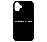 Don't Be A Lady Be A Legend Woman Mothers Day Women Feminist Case for iPhone 16 Plus