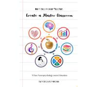 Don't be a Master Teacher; Create a Master Classroom: From Theory to Impact: Empowering Educators to use Neurodidactics techniques to create lasting Educational mindsets.