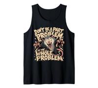 Don't Be A Part of The Problem Be The Whole Problem Possum Tank Top
