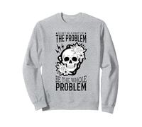 Don't Be A Part Of The Problem Be The Whole Problem Skull Sweatshirt