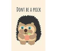 Don't Be A Prick Hedgehog Themed Lined Notebook (A5): 110 Pages, 6 x 9 inches , Perfect Gift For Your Girlfriend, Boyfriend, Husband, Wife, Friends, Family. Ideal For To Do Lists, Ideas, notes...