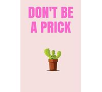 DON'T BE A PRICK: Notebook Journal 100 Lined White Pages