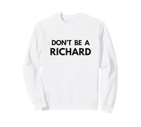 Don't Be a Richard - Funny Passive Aggressive Humor Design Sweatshirt