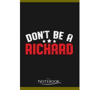Dont Be A Richard Sarcastic Double Meaning Notebook: Wide Ruled Lined Journal Planner, Diary, Notebook| 120 pages 6x9 inches