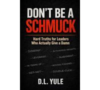 DON'T BE A SCHMUCK: Hard Truths for Leaders Who Actually Give a Damn