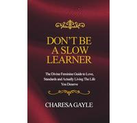 Don't Be A Slow Learner: The Divine Feminine Guide to Love, Standards and Actually Living The Life You Deserve