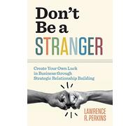 Don't Be a Stranger: Create Your Own Luck in Business through Strategic Relationship Building